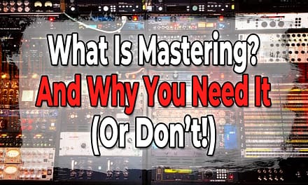 What Is Mastering and Why You Need It (or Don’t!)